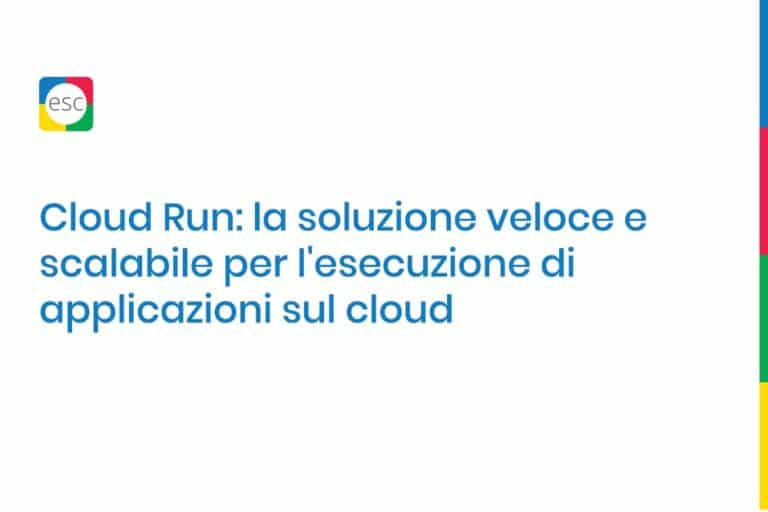 Cloud Run: la soluzione veloce e scalabile per l'esecuzione di applicazioni sul cloud