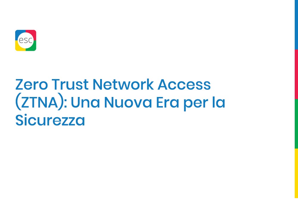 Zero Trust Network Access (ZTNA): Una Nuova Era per la Sicurezza